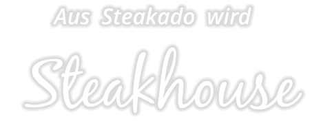 Aus  Steakado  wird        Steakhouse