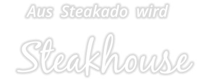 Aus  Steakado  wird        Steakhouse